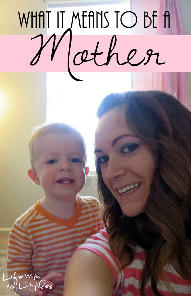 What it means to be a mother. An inspiring post about the ups and downs of motherhood from a mommy of two.