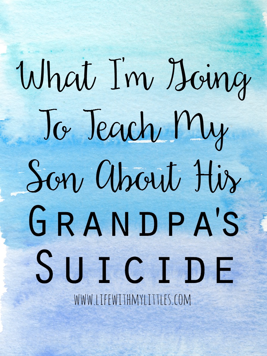 Teaching kids about suicide. After the death of my father-in-law, I wasn't sure how to teach my son about his grandpa. This is what I'm going to tell him.