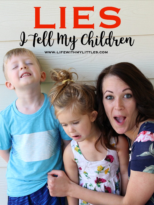 I'll be honest with you. I lie to my kids a lot. Not once or twice a week, but multiple times a day. Here are a few examples of the lies I tell my children. 